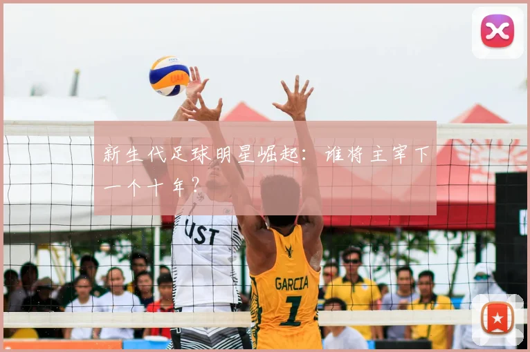 新生代足球明星崛起:谁将主宰下一个十年?